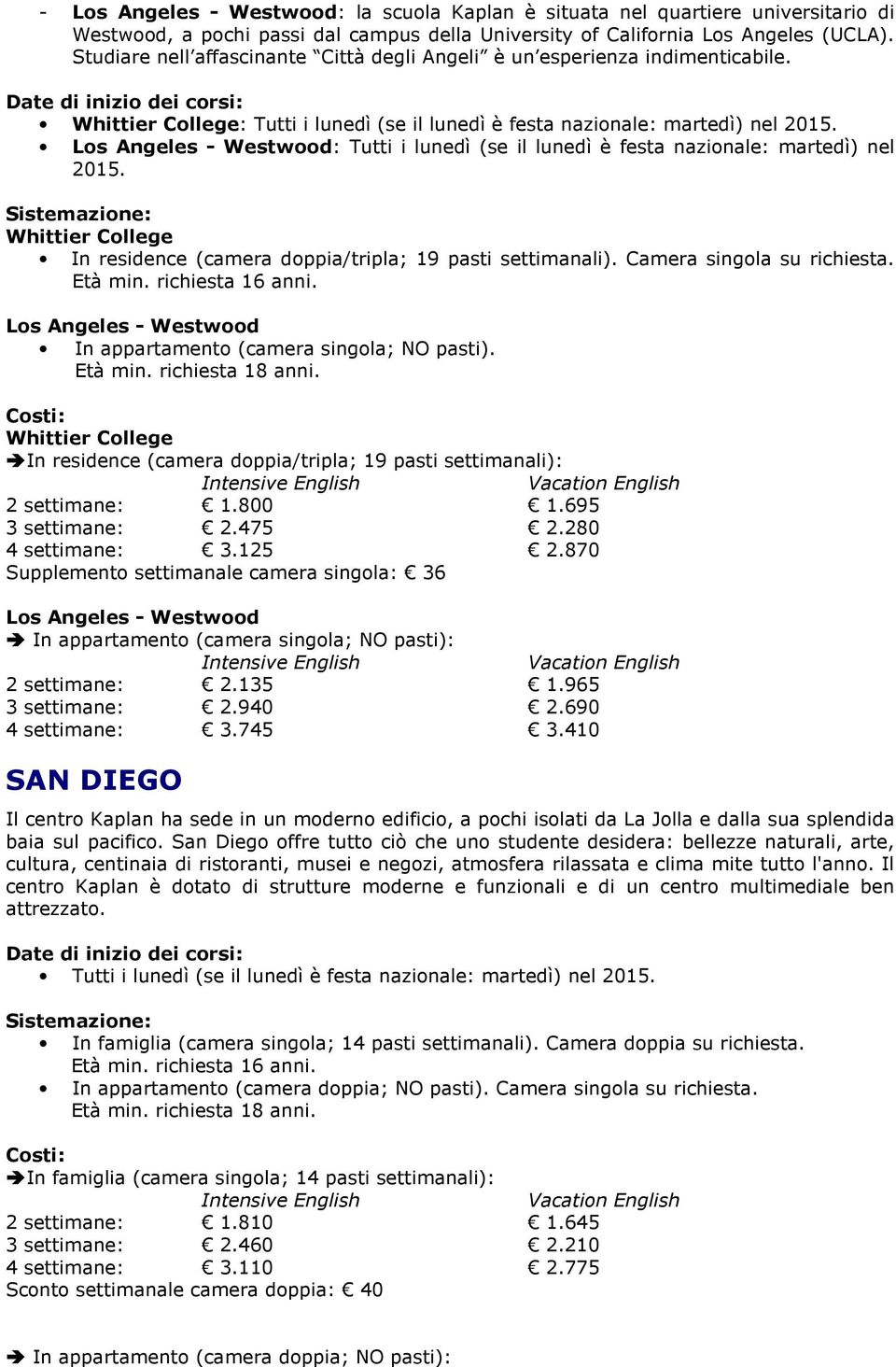 Los Angeles - Westwood: Tutti i lunedì (se il lunedì è festa nazionale: martedì) nel 2015. Whittier College In residence (camera doppia/tripla; 19 pasti settimanali). Camera singola su richiesta.