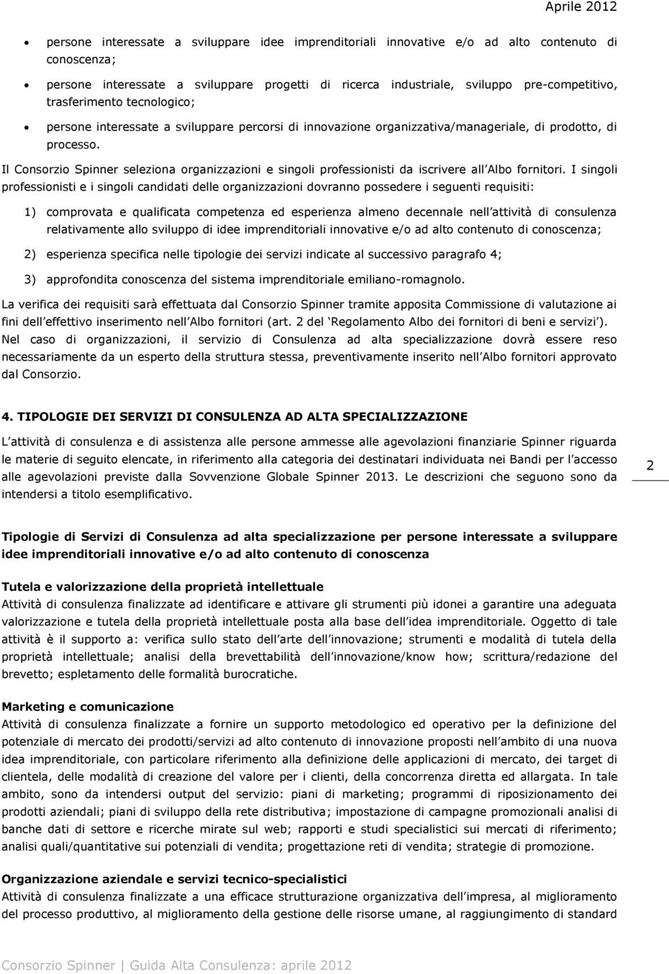 Il Consorzio Spinner seleziona organizzazioni e singoli professionisti da iscrivere all Albo fornitori.