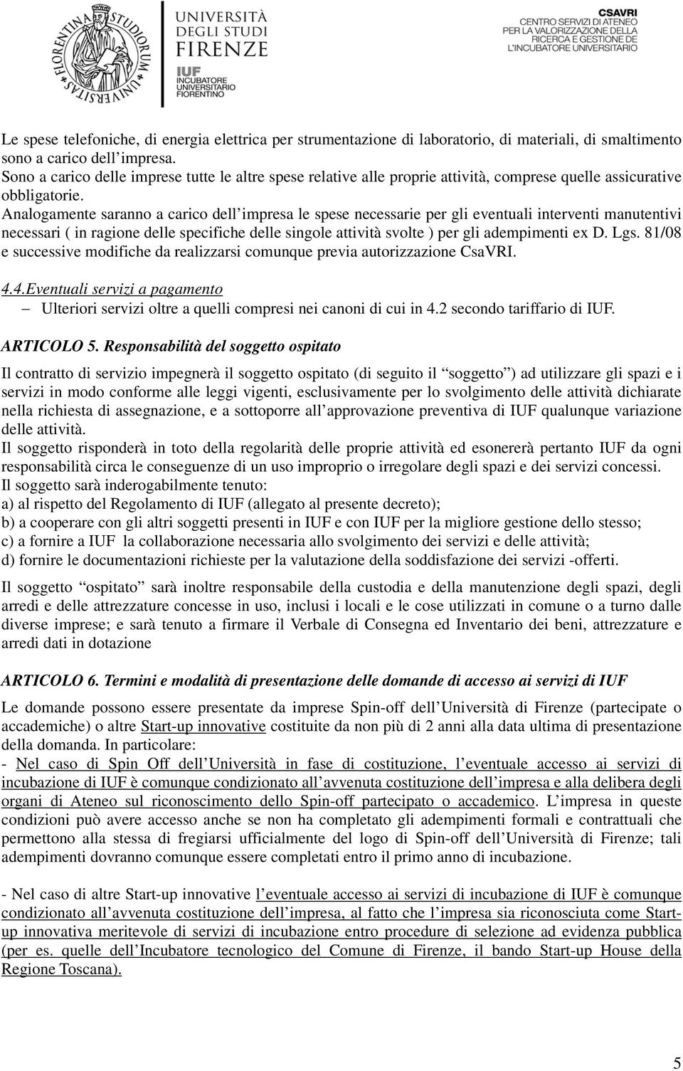 Analogamente saranno a carico dell impresa le spese necessarie per gli eventuali interventi manutentivi necessari ( in ragione delle specifiche delle singole attività svolte ) per gli adempimenti ex