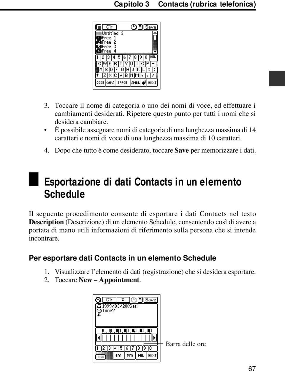 È possibile assegnare nomi di categoria di una lunghezza massima di 14 caratteri e nomi di voce di una lunghezza massima di 10 caratteri. 4.