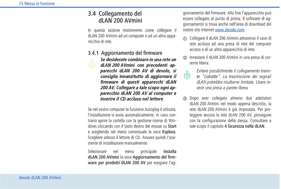 1 Aggiornamento del firmware Se desiderate combinare in una rete un dlan 200 AVmini con precedenti apparecchi dlan 200 AV di devolo, si consiglia innanzitutto di aggiornare il firmware di questi