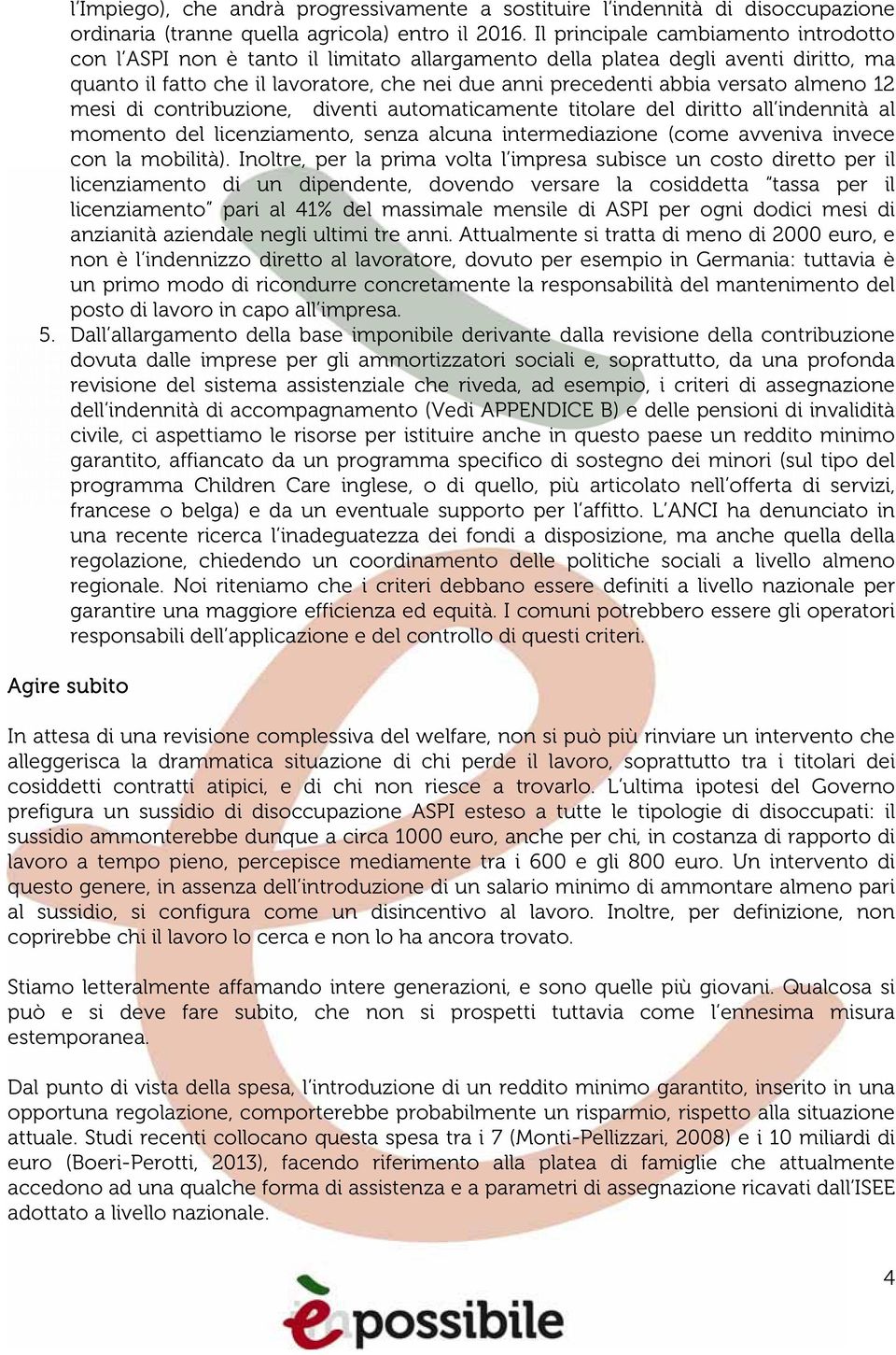 almeno 12 mesi di contribuzione, diventi automaticamente titolare del diritto all indennità al momento del licenziamento, senza alcuna intermediazione (come avveniva invece con la mobilità).