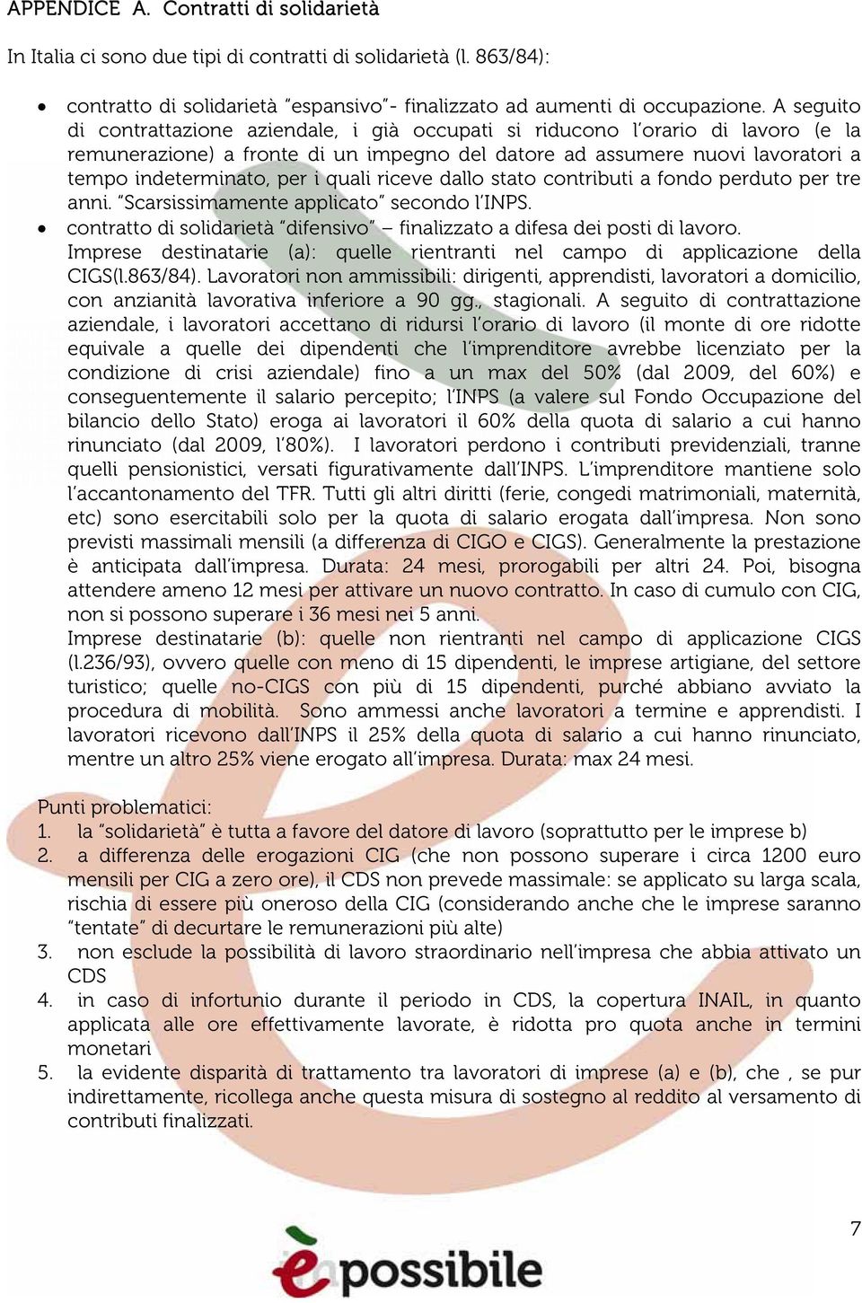 quali riceve dallo stato contributi a fondo perduto per tre anni. Scarsissimamente applicato secondo l INPS. contratto di solidarietà difensivo finalizzato a difesa dei posti di lavoro.