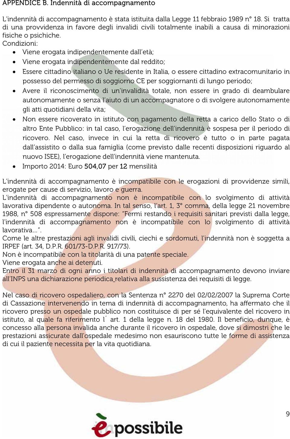 Condizioni: Viene erogata indipendentemente dall età; Viene erogata indipendentemente dal reddito; Essere cittadino italiano o Ue residente in Italia, o essere cittadino extracomunitario in possesso