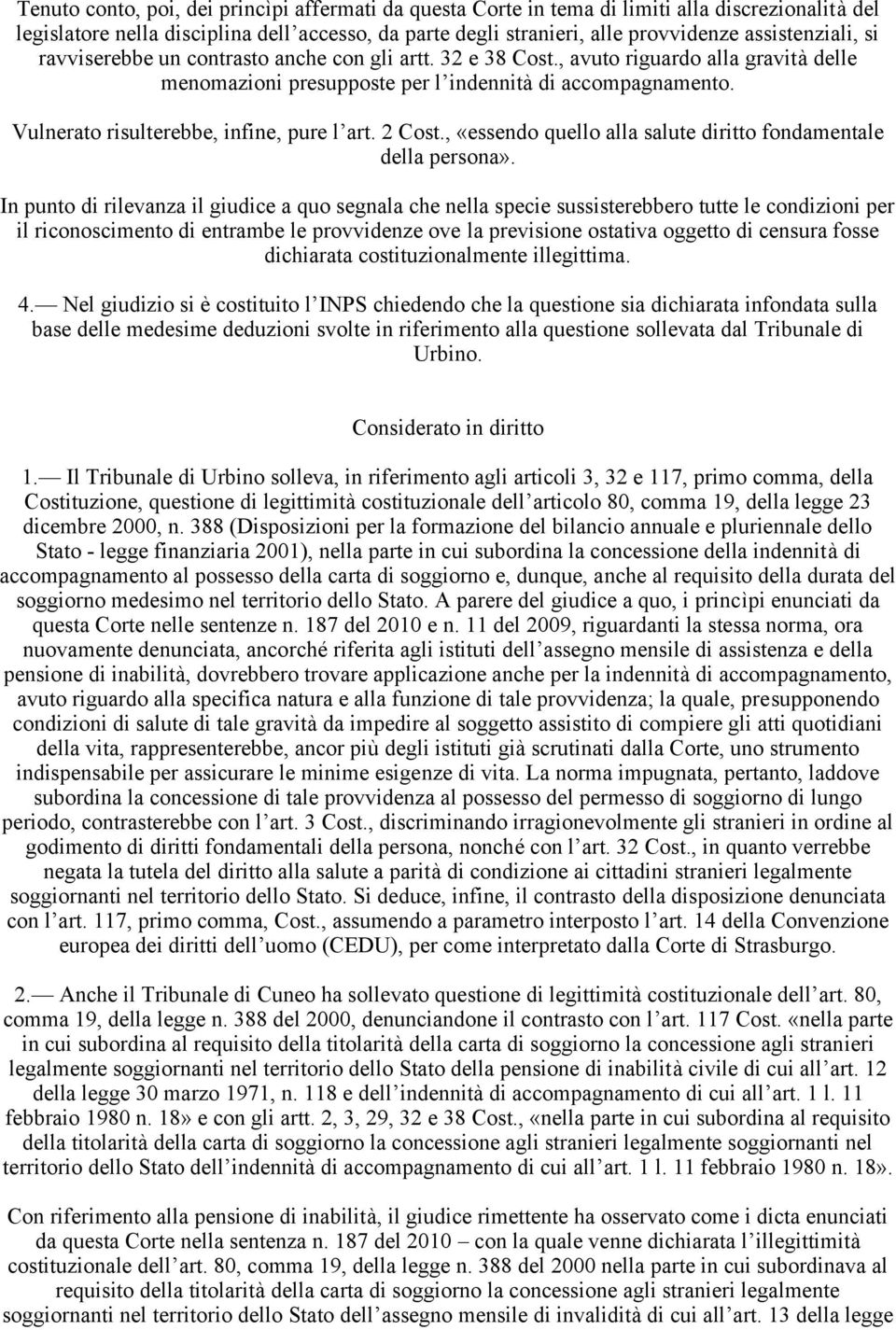 Vulnerato risulterebbe, infine, pure l art. 2 Cost., «essendo quello alla salute diritto fondamentale della persona».