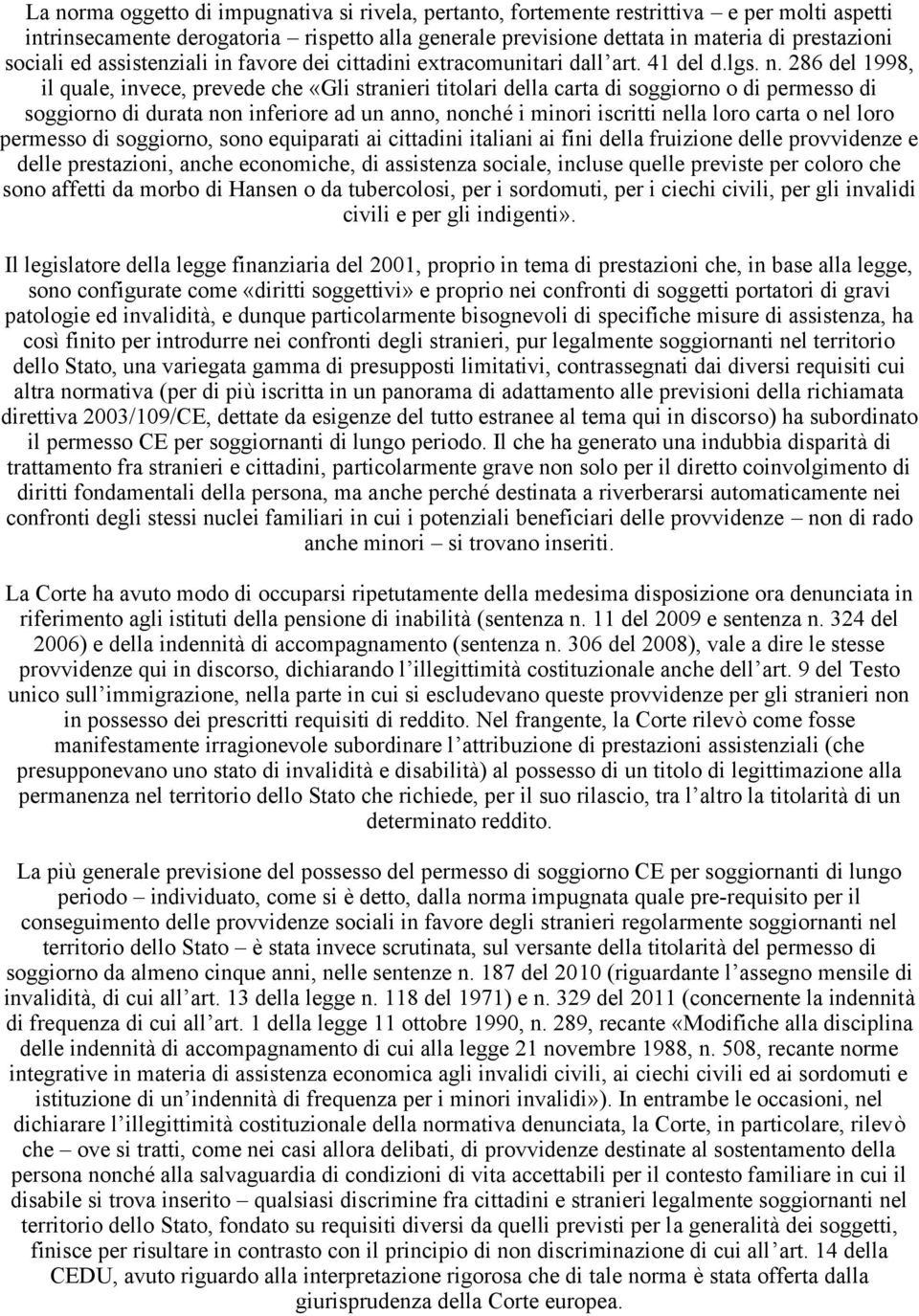 286 del 1998, il quale, invece, prevede che «Gli stranieri titolari della carta di soggiorno o di permesso di soggiorno di durata non inferiore ad un anno, nonché i minori iscritti nella loro carta o