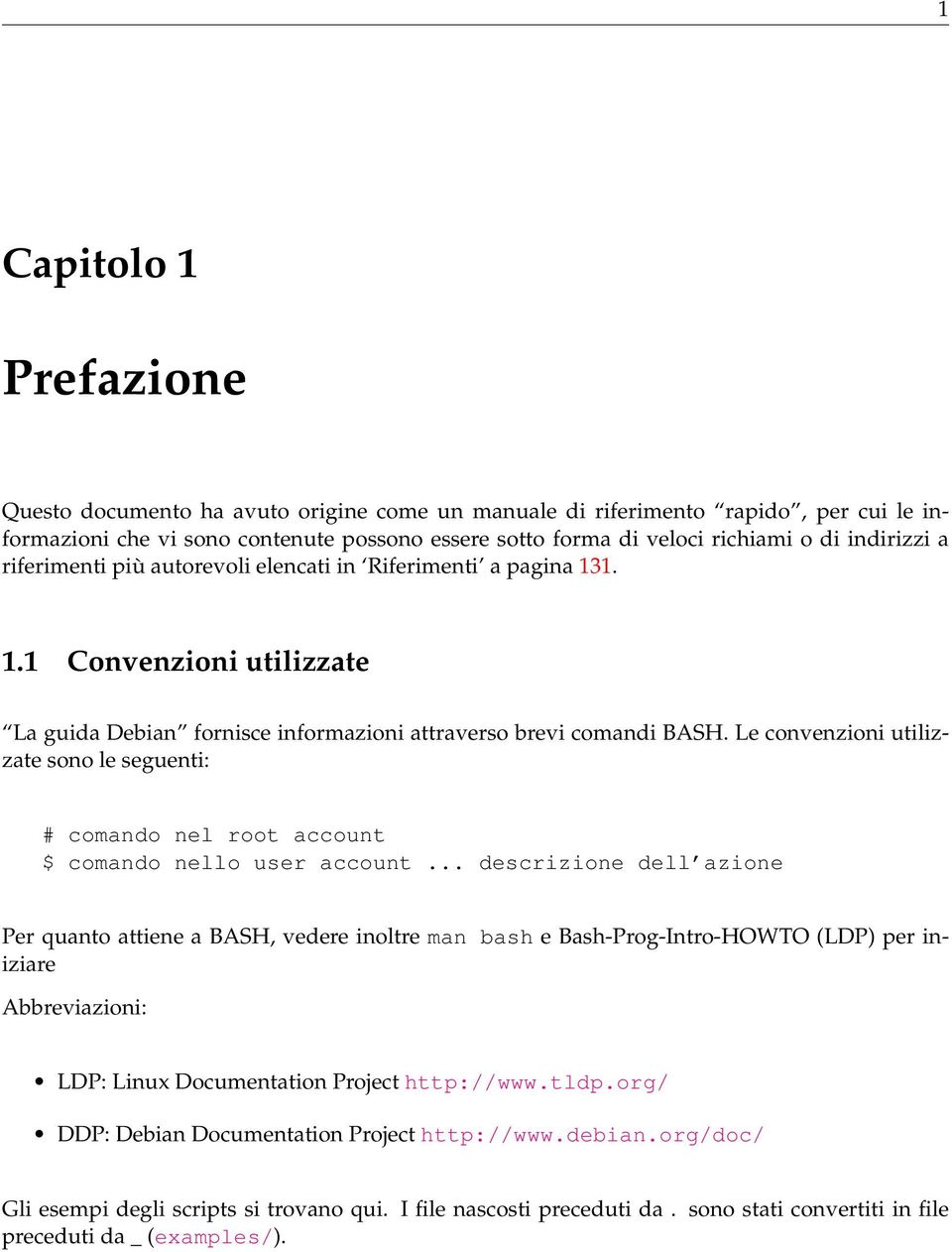 Le convenzioni utilizzate sono le seguenti: # comando nel root account $ comando nello user account.