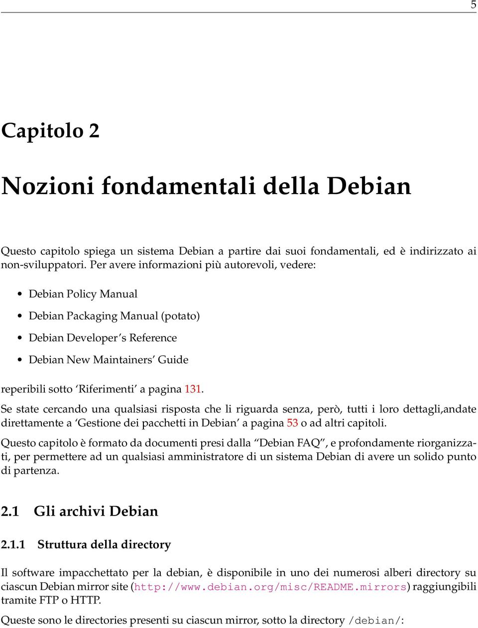 131. Se state cercando una qualsiasi risposta che li riguarda senza, però, tutti i loro dettagli,andate direttamente a Gestione dei pacchetti in Debian a pagina 53 o ad altri capitoli.