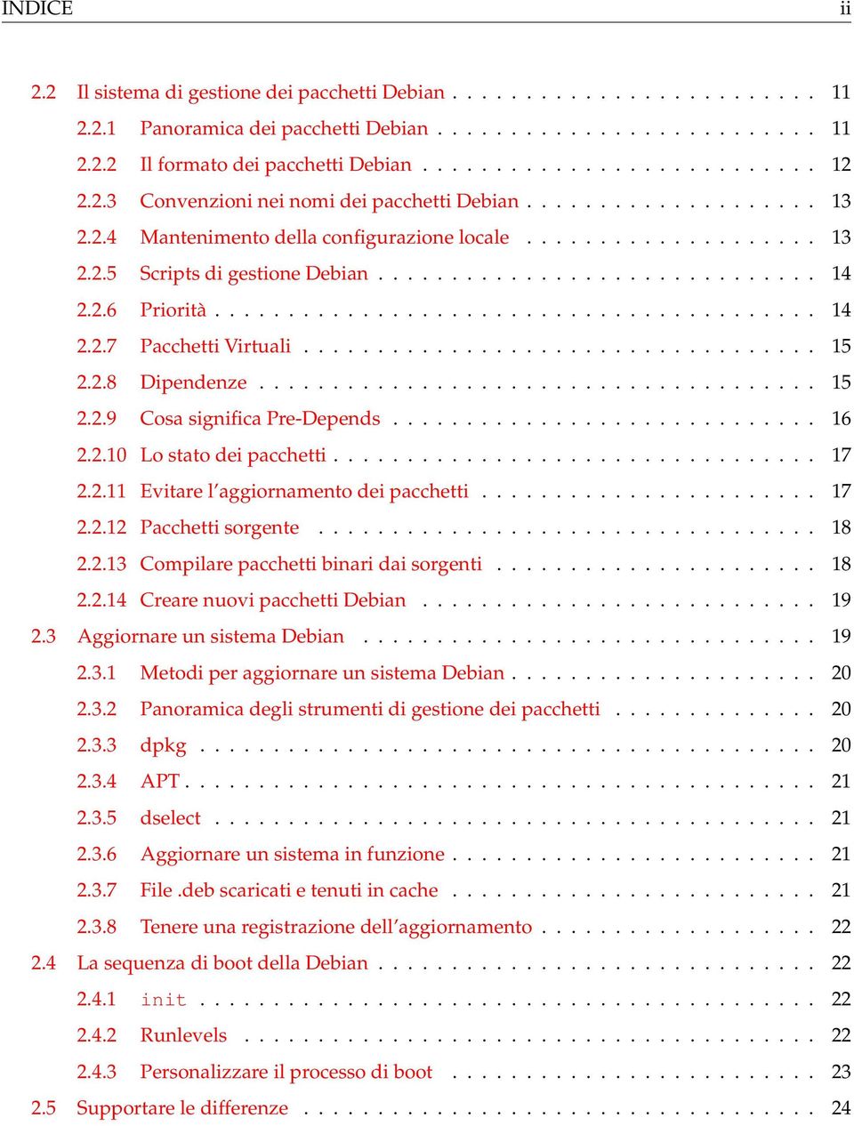 2.6 Priorità......................................... 14 2.2.7 Pacchetti Virtuali................................... 15 2.2.8 Dipendenze...................................... 15 2.2.9 Cosa significa Pre-Depends.