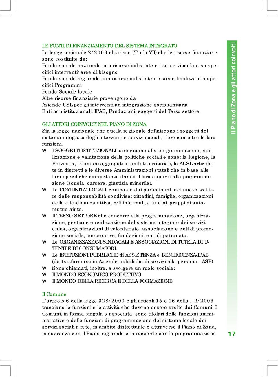 provengono da Aziende USL per gli interventi ad integrazione sociosanitaria Enti non istituzionali: IPAB, Fondazioni, soggetti del Terzo settore.