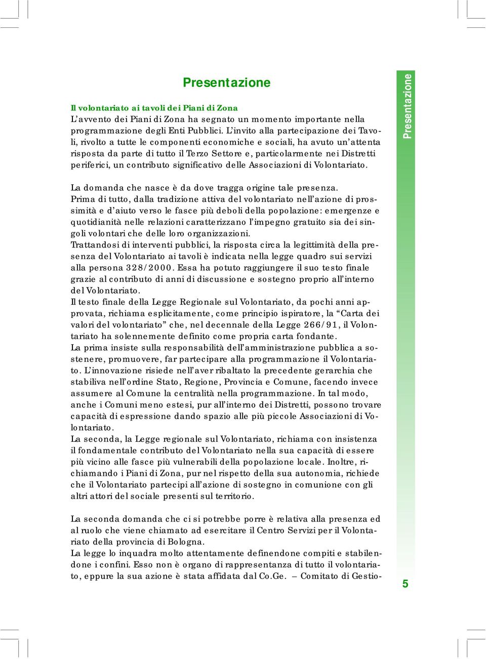 periferici, un contributo significativo delle Associazioni di Volontariato. Presentazione La domanda che nasce è da dove tragga origine tale presenza.