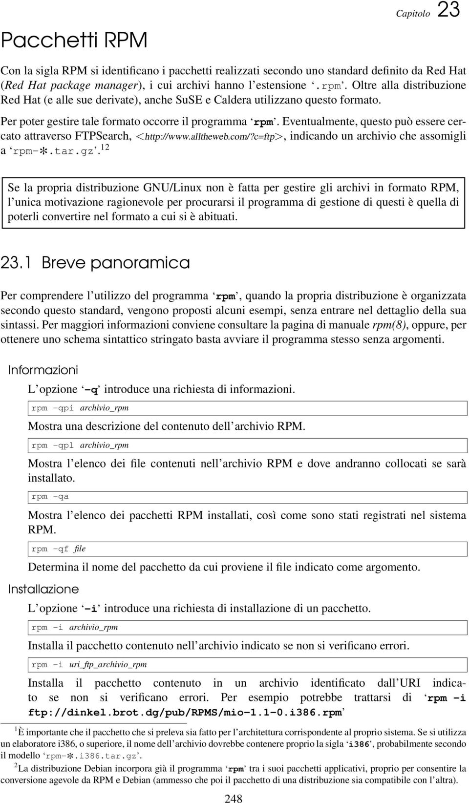 Eventualmente, questo può essere cercato attraverso FTPSearch, <http://www.alltheweb.com/?c=ftp>, indicando un archivio che assomigli a rpm- *.tar.gz.