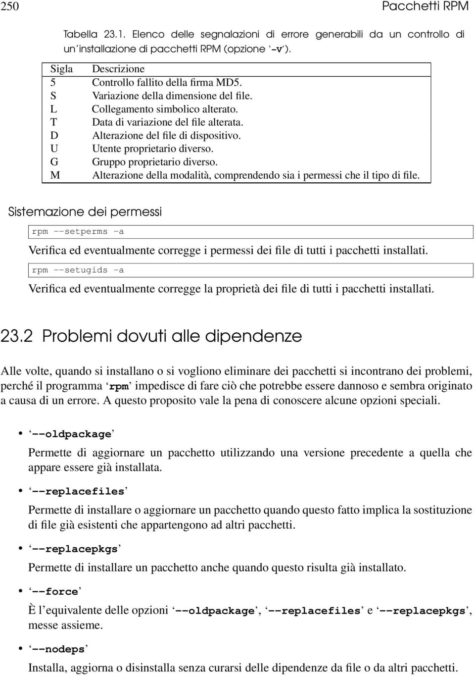 D Alterazione del file di dispositivo. U Utente proprietario diverso. G Gruppo proprietario diverso. M Alterazione della modalità, comprendendo sia i permessi che il tipo di file.