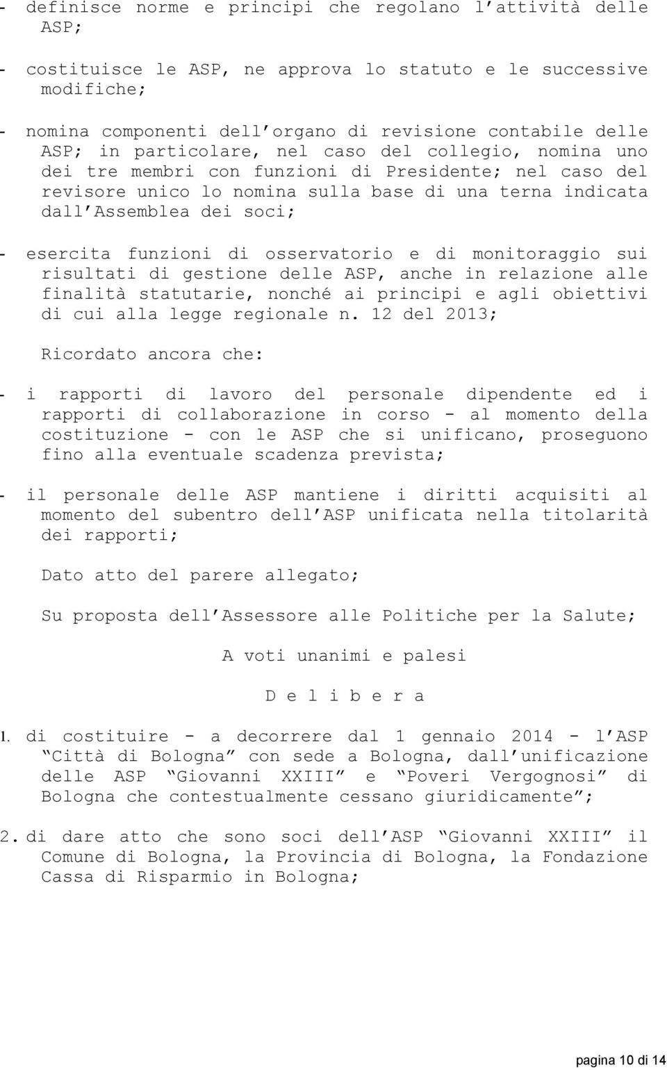 esercita funzioni di osservatorio e di monitoraggio sui risultati di gestione delle ASP, anche in relazione alle finalità statutarie, nonché ai principi e agli obiettivi di cui alla legge regionale n.