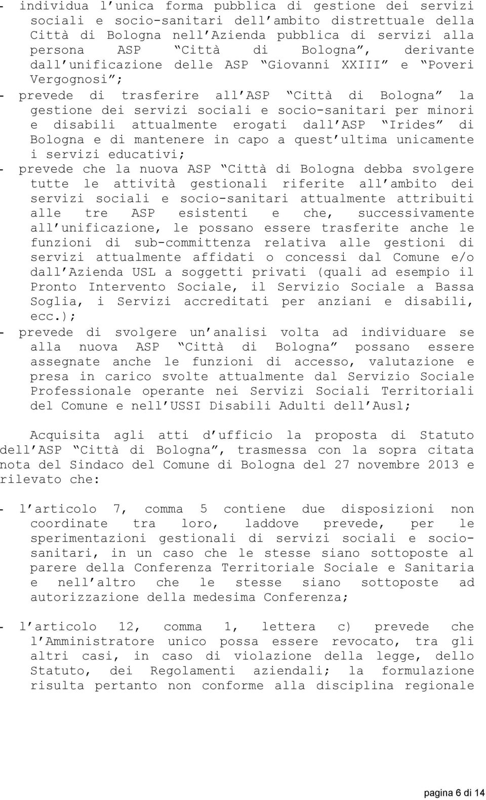 attualmente erogati dall ASP Irides di Bologna e di mantenere in capo a quest ultima unicamente i servizi educativi; - prevede che la nuova ASP Città di Bologna debba svolgere tutte le attività