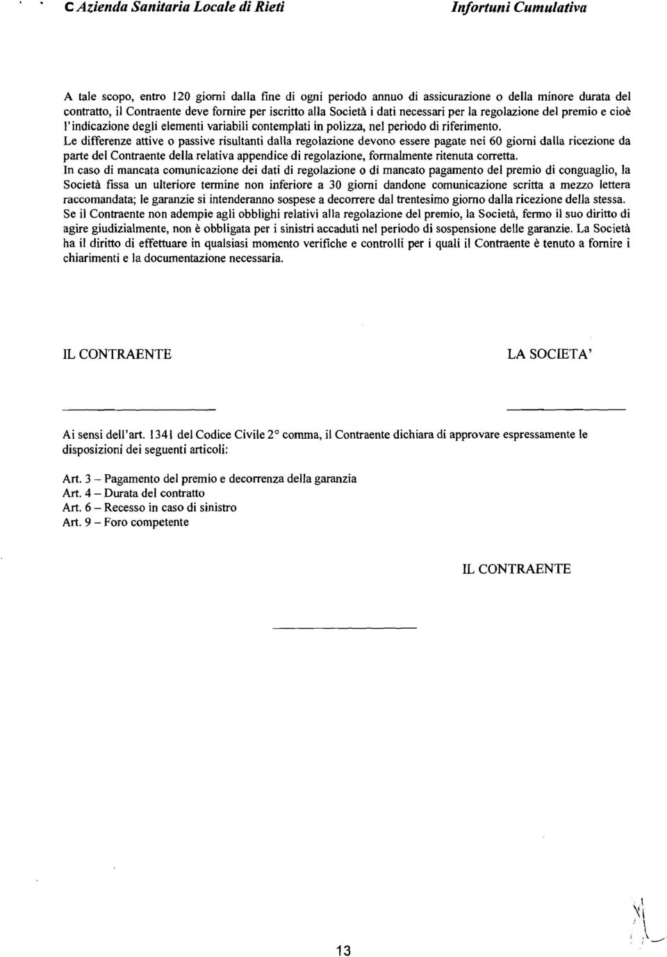 Le differenze attive o passive risultanti dalla regolazione devono essere pagate nei 60 giorni dalla ricezione da parte del Contraente della relativa appendice di regolazione, formalmente ritenuta