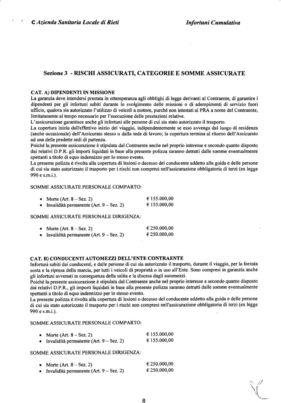 svolgimento delle missioni o di adempimenti di servizio fuori ufficio, qualora sia autorizzato l'utilizzo di veicoli a motore, purché non intestati al PRA a nome del Contraente, limitatamente al