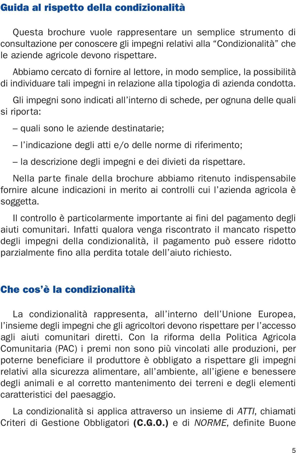 Gli impegni sono indicati all interno di schede, per ognuna delle quali si riporta: quali sono le aziende destinatarie; l indicazione degli atti e/o delle norme di riferimento; la descrizione degli