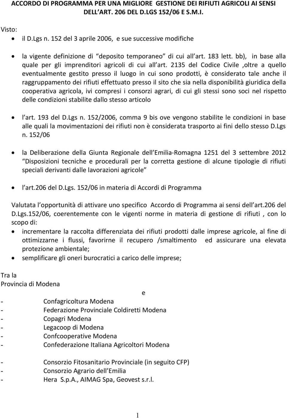 2135 del Codice Civile,oltre a quello eventualmente gestito presso il luogo in cui sono prodotti, è considerato tale anche il raggruppamento dei rifiuti effettuato presso il sito che sia nella