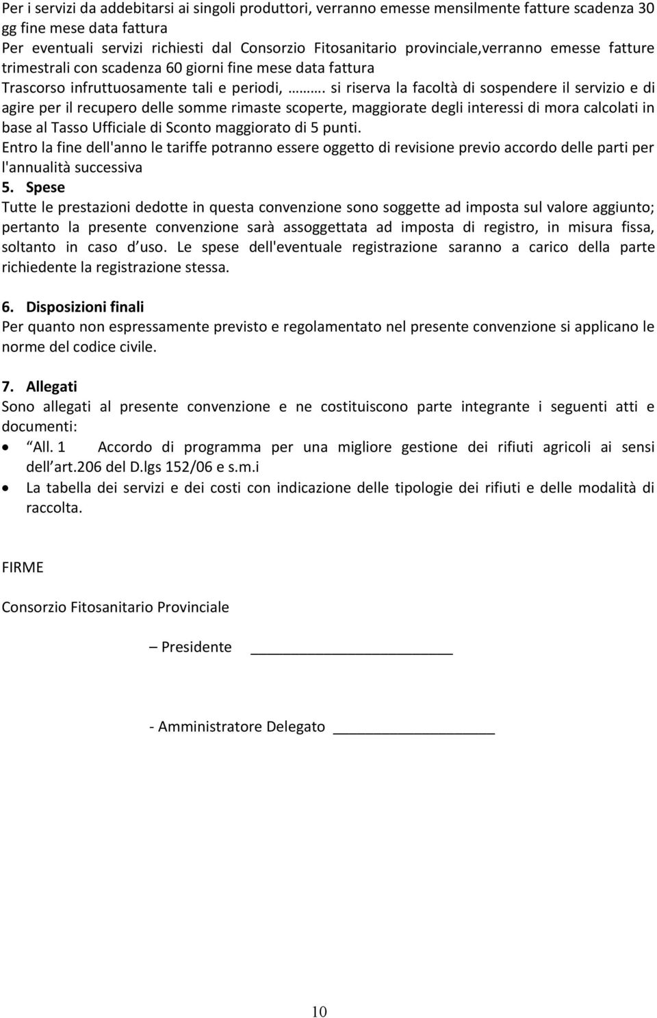 si riserva la facoltà di sospendere il servizio e di agire per il recupero delle somme rimaste scoperte, maggiorate degli interessi di mora calcolati in base al Tasso Ufficiale di Sconto maggiorato