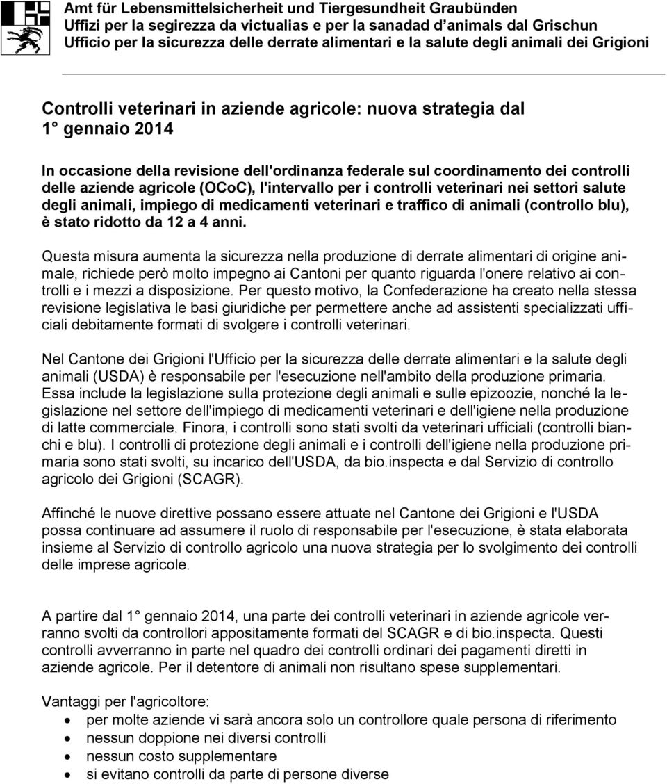 delle aziende agricole (OCoC), l'intervallo per i controlli veterinari nei settori salute degli animali, impiego di medicamenti veterinari e traffico di animali (controllo blu), è stato ridotto da 12