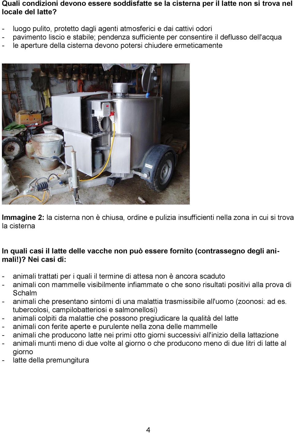 potersi chiudere ermeticamente Immagine 2: la cisterna non è chiusa, ordine e pulizia insufficienti nella zona in cui si trova la cisterna In quali casi il latte delle vacche non può essere fornito