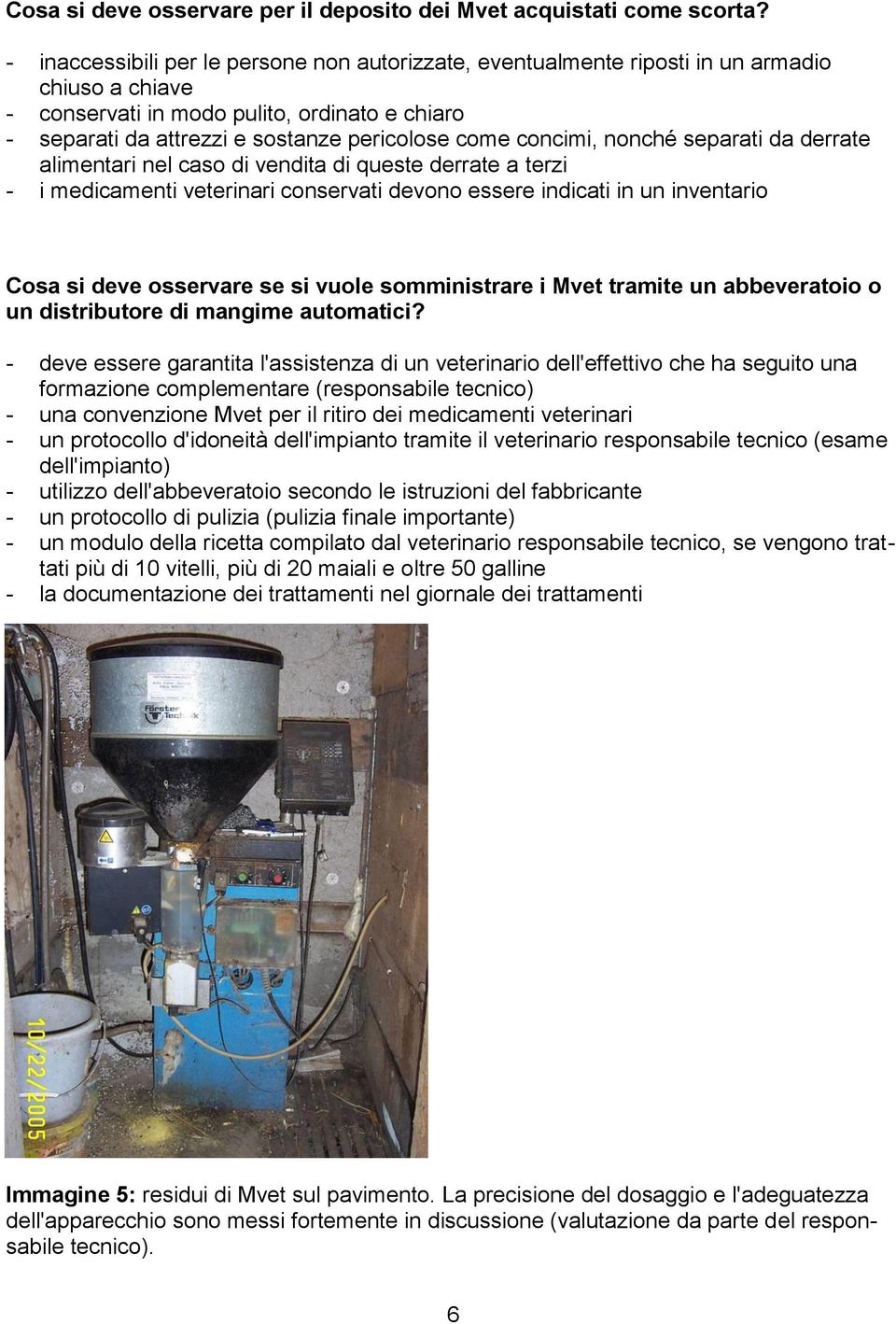 concimi, nonché separati da derrate alimentari nel caso di vendita di queste derrate a terzi - i medicamenti veterinari conservati devono essere indicati in un inventario Cosa si deve osservare se si