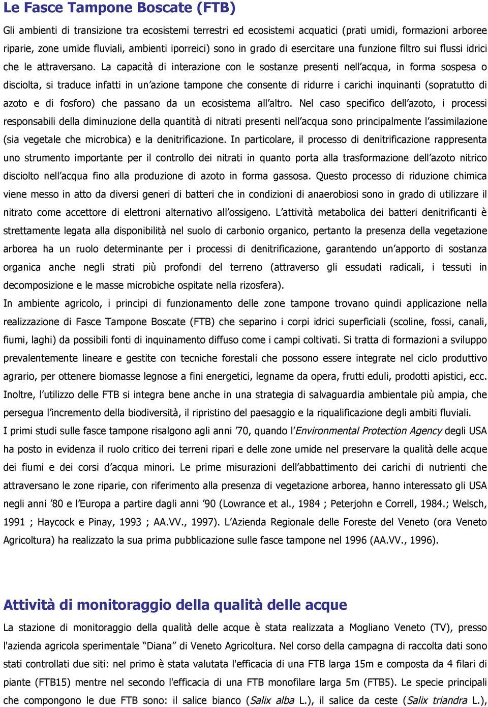 La capacità di interazione con le sostanze presenti nell acqua, in forma sospesa o disciolta, si traduce infatti in un azione tampone che consente di ridurre i carichi inquinanti (sopratutto di azoto