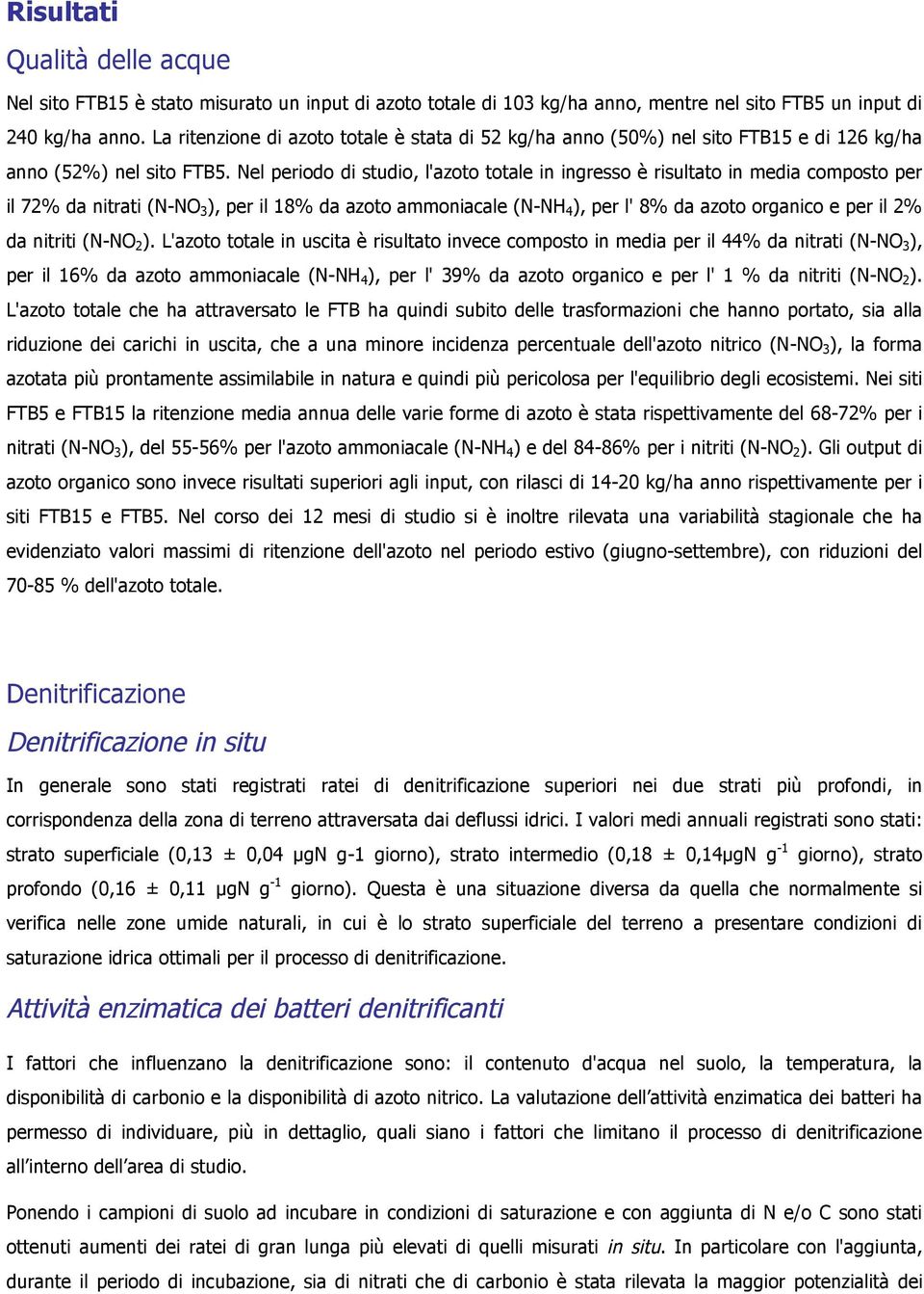 Nel periodo di studio, l'azoto totale in ingresso è risultato in media composto per il 72% da nitrati (N-NO 3 ), per il 18% da azoto ammoniacale (N-NH 4 ), per l' 8% da azoto organico e per il 2% da