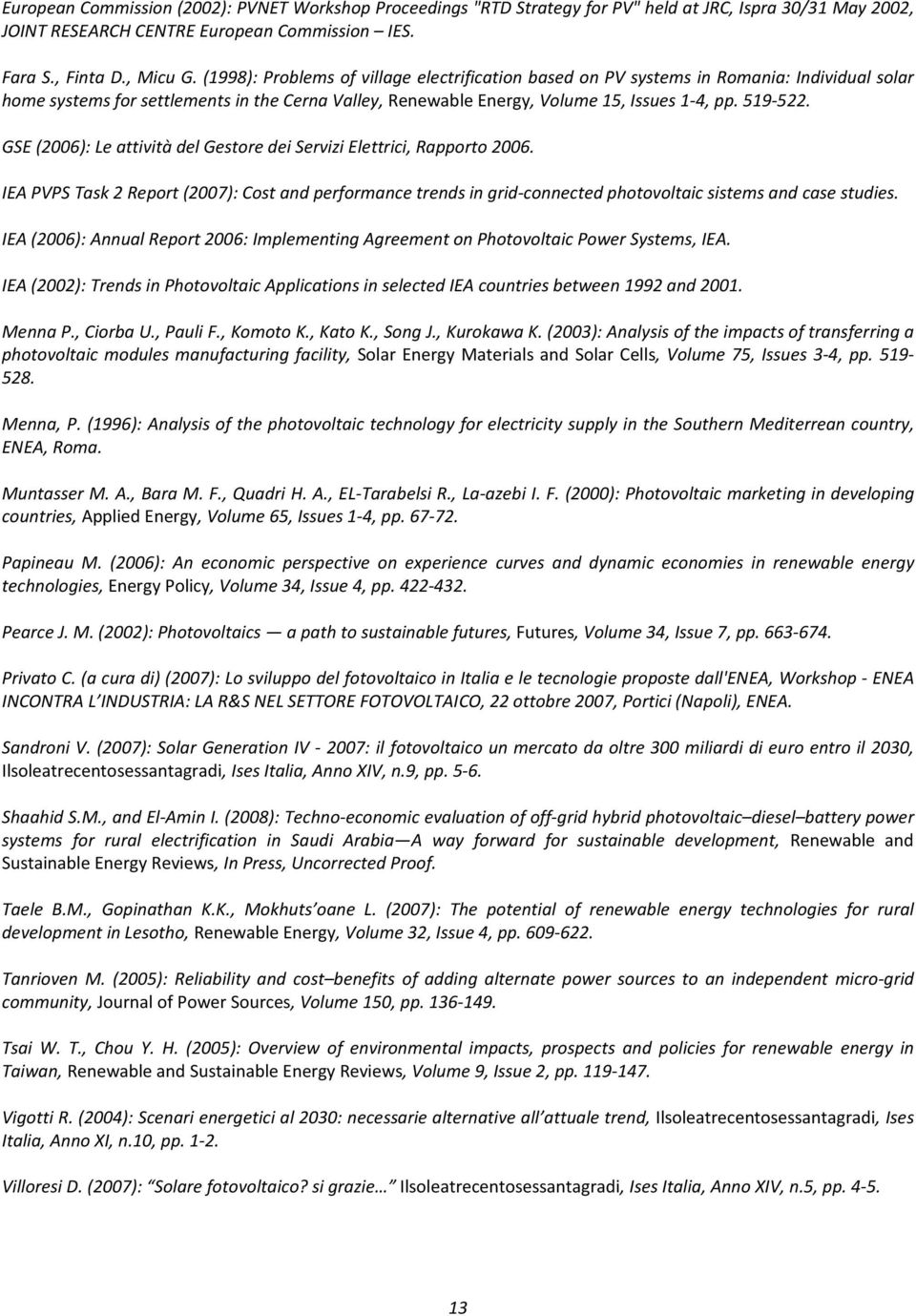 GSE (2006): Le attività del Gestore dei Servizi Elettrici, Rapporto 2006. IEA PVPS Task 2 Report (2007): Cost and performance trends in grid-connected photovoltaic sistems and case studies.