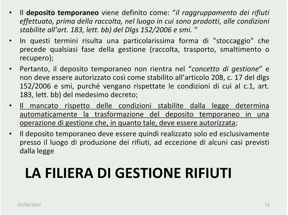 In questi termini risulta una particolarissima forma di "stoccaggio" che precede qualsiasi fase della gestione (raccolta, trasporto, smal timento o recupero); Pertanto, il deposito temporaneo non