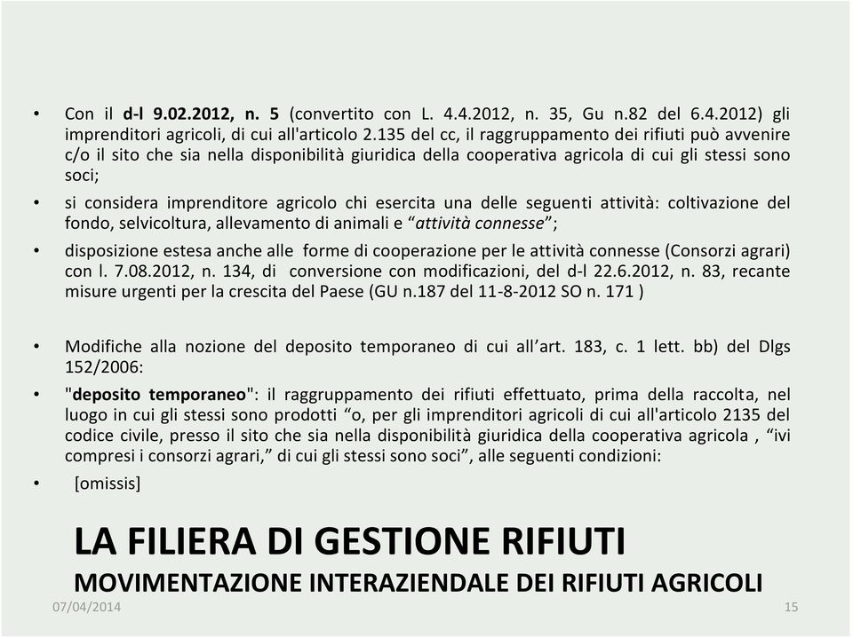 esercita una delle seguenti attività: coltivazione del fondo, selvicoltura, allevamento di animali e attività connesse ; disposizione estesa anche alle forme di cooperazione per le attività connesse