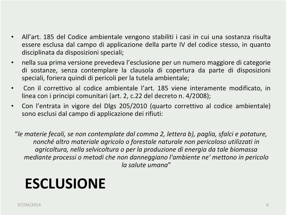 speciali; nella sua prima versione prevedeva l esclusione per un numero maggiore di categorie di sostanze, senza contemplare la clausola di copertura da parte di disposizioni speciali, foriera quindi