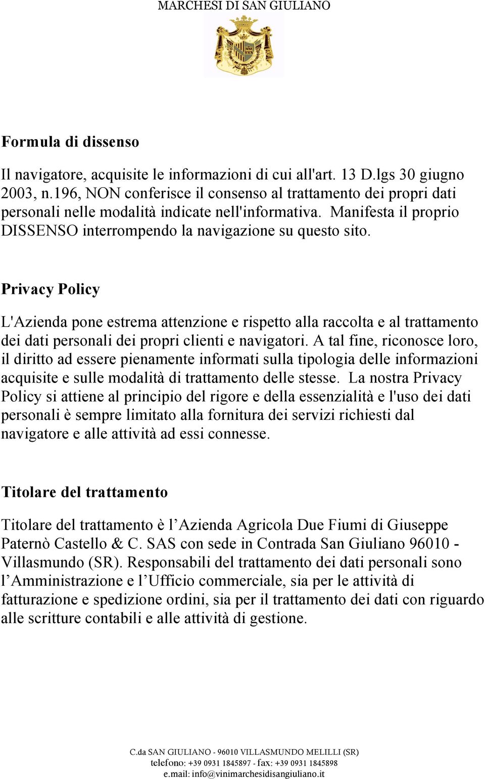 Privacy Policy L'Azienda pone estrema attenzione e rispetto alla raccolta e al trattamento dei dati personali dei propri clienti e navigatori.