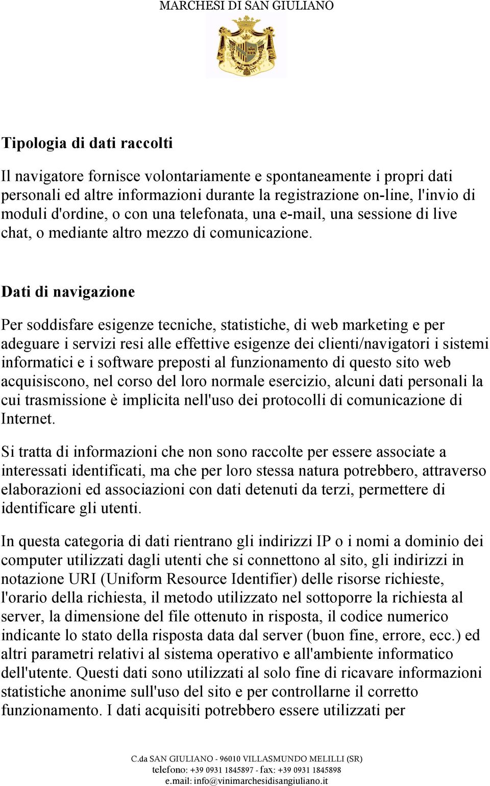 Dati di navigazione Per soddisfare esigenze tecniche, statistiche, di web marketing e per adeguare i servizi resi alle effettive esigenze dei clienti/navigatori i sistemi informatici e i software