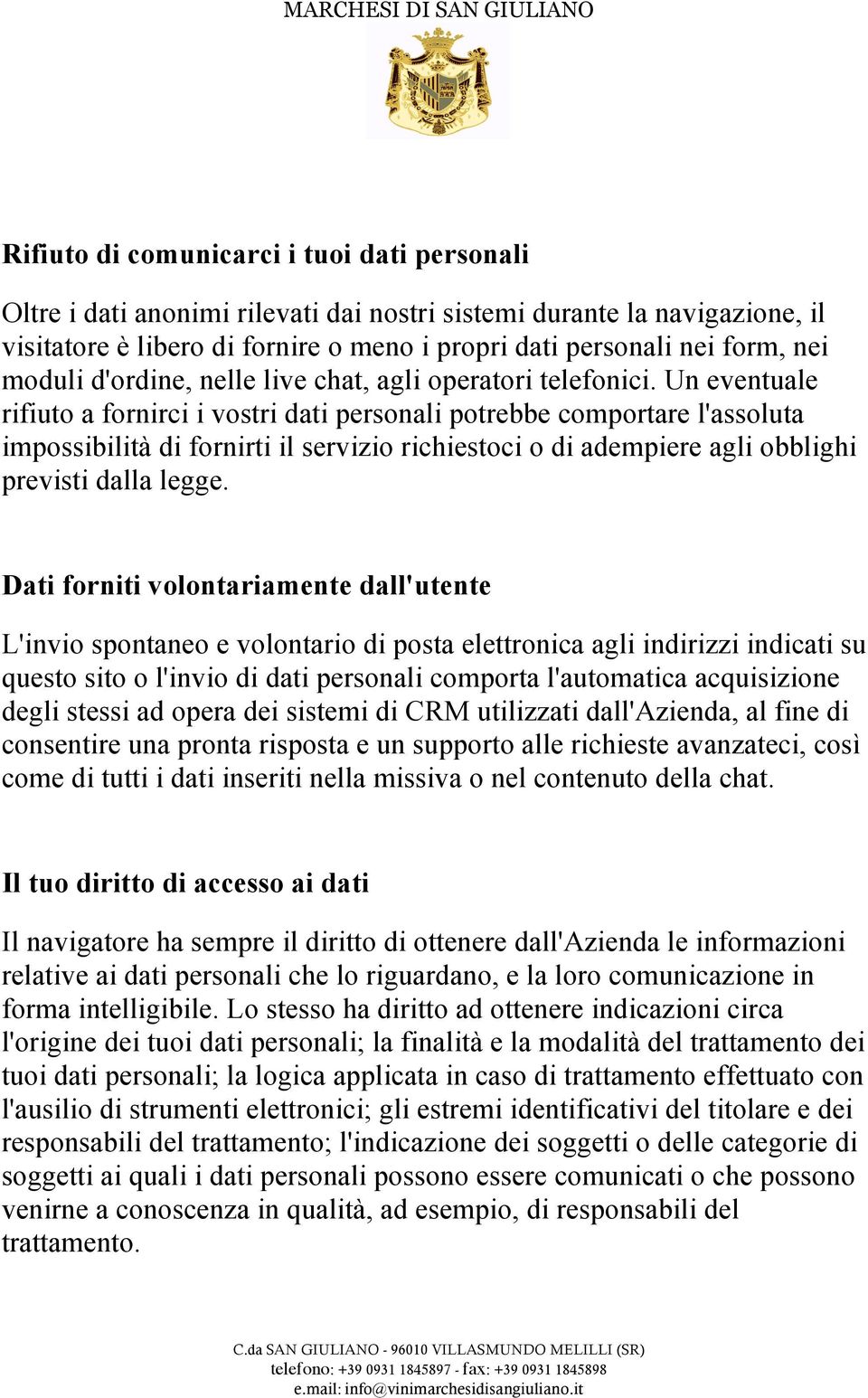 Un eventuale rifiuto a fornirci i vostri dati personali potrebbe comportare l'assoluta impossibilità di fornirti il servizio richiestoci o di adempiere agli obblighi previsti dalla legge.