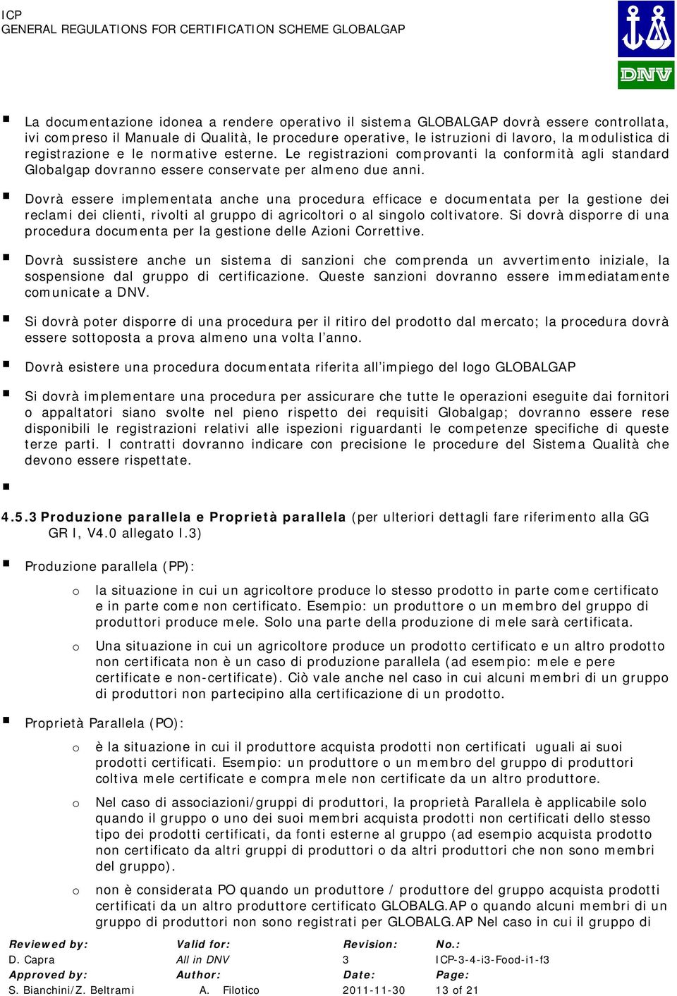 Dvrà essere implementata anche una prcedura efficace e dcumentata per la gestine dei reclami dei clienti, rivlti al grupp di agricltri al singl cltivatre.