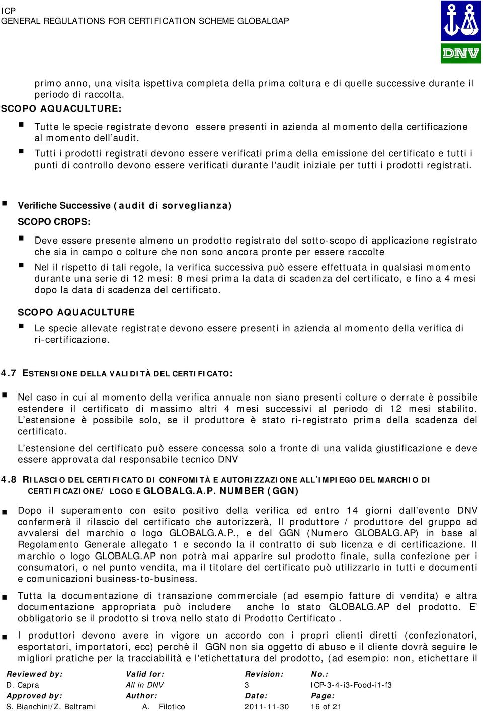 Tutti i prdtti registrati devn essere verificati prima della emissine del certificat e tutti i punti di cntrll devn essere verificati durante l'audit iniziale per tutti i prdtti registrati.