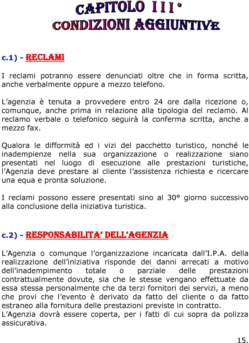 Al reclamo verbale o telefonico seguirà la conferma scritta, anche a mezzo fax.