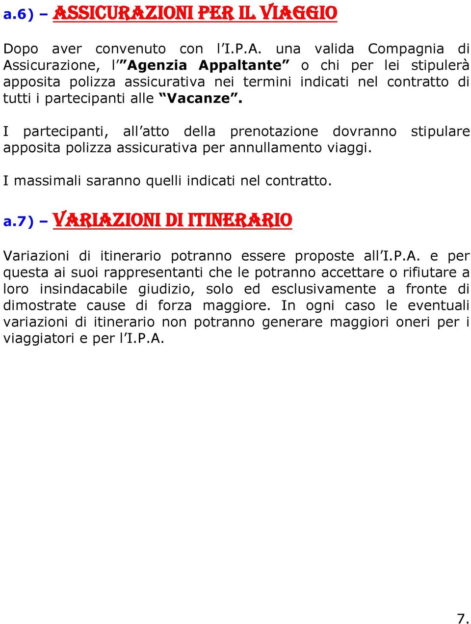 P.A. e per questa ai suoi rappresentanti che le potranno accettare o rifiutare a loro insindacabile giudizio, solo ed esclusivamente a fronte di dimostrate cause di forza maggiore.