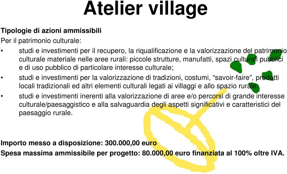 savoir-faire, prodotti locali tradizionali ed altri elementi culturali legati ai villaggi e allo spazio rurale; studi e investimenti inerenti alla valorizzazione di aree e/o percorsi di grande