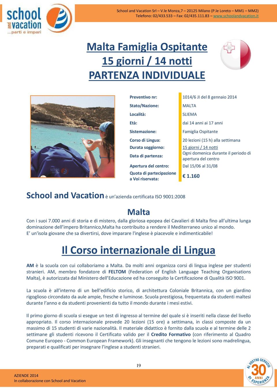 15/06 al 31/08 Quota di partecipazione a Voi riservata: 1.160 School and Vacation è un azienda certificata ISO 9001:2008 Malta Con i suoi 7.
