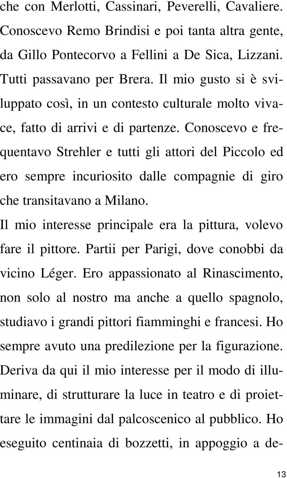 Conoscevo e frequentavo Strehler e tutti gli attori del Piccolo ed ero sempre incuriosito dalle compagnie di giro che transitavano a Milano.