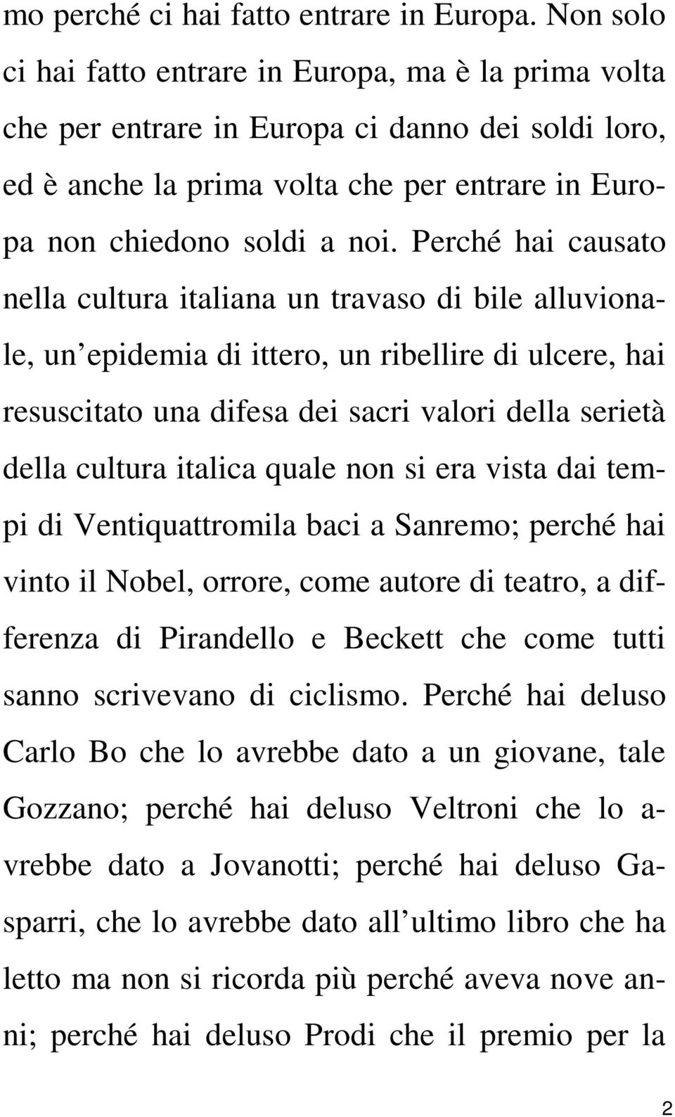 Perché hai causato nella cultura italiana un travaso di bile alluvionale, un epidemia di ittero, un ribellire di ulcere, hai resuscitato una difesa dei sacri valori della serietà della cultura