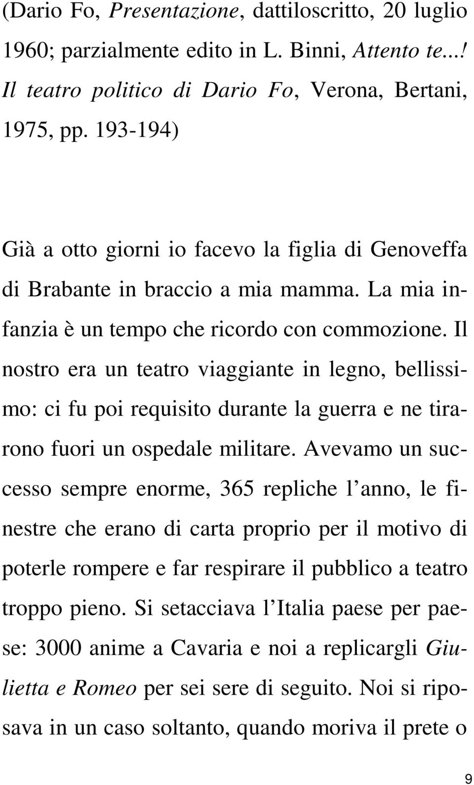 Il nostro era un teatro viaggiante in legno, bellissimo: ci fu poi requisito durante la guerra e ne tirarono fuori un ospedale militare.