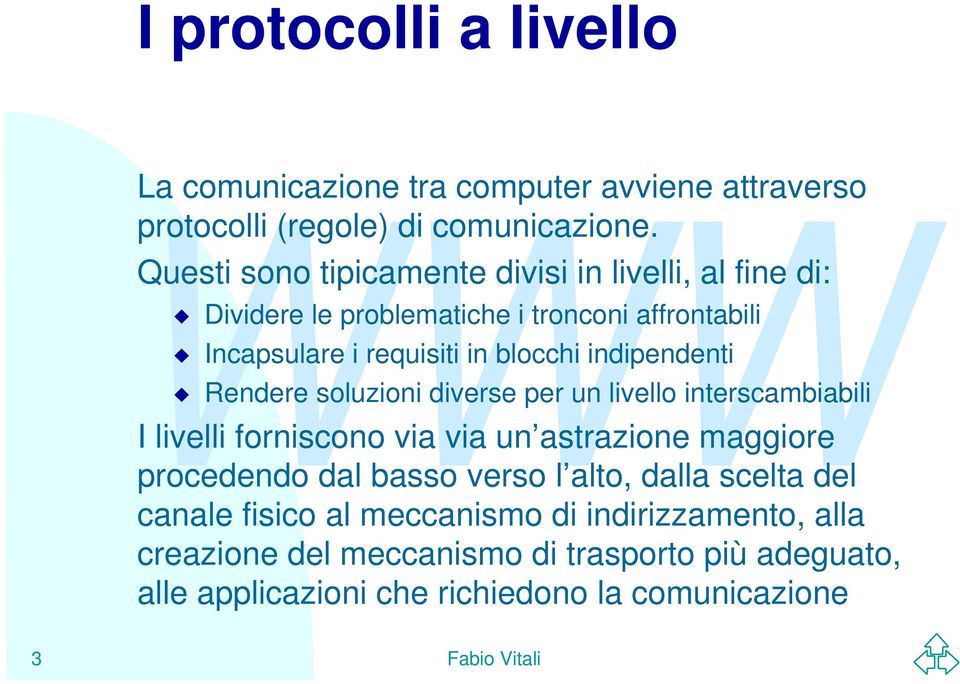 indipendenti Rendere soluzioni diverse per un livello interscambiabili I livelli forniscono via via un astrazione maggiore procedendo dal basso