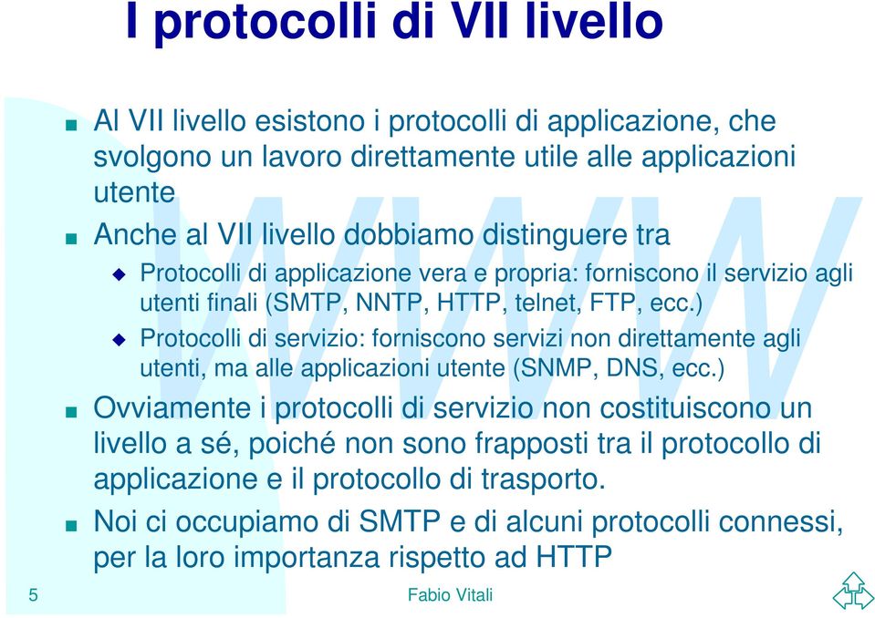 ) Protocolli di servizio: forniscono servizi non direttamente agli utenti, ma alle applicazioni utente (SNMP, DNS, ecc.