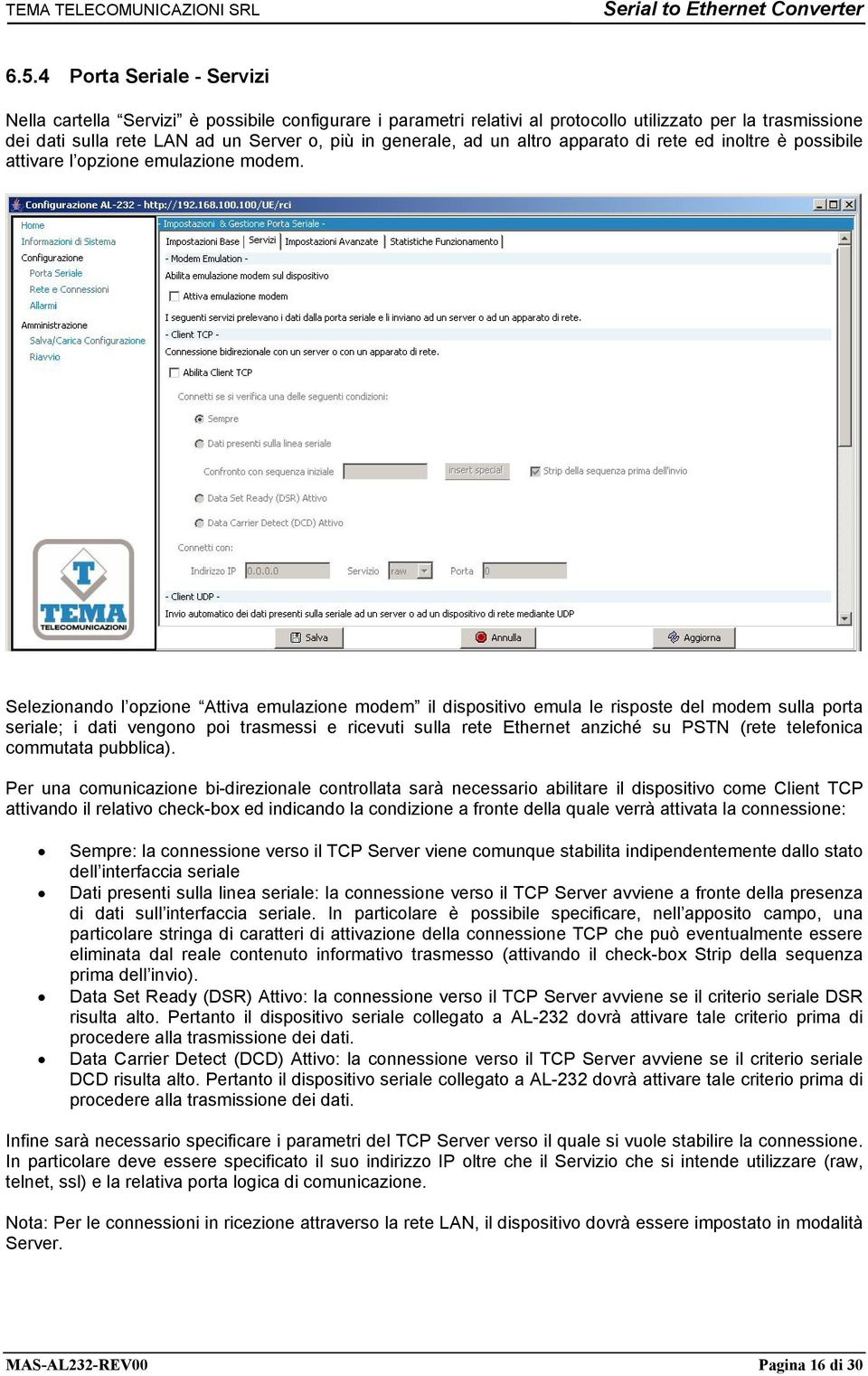 Selezionando l opzione Attiva emulazione modem il dispositivo emula le risposte del modem sulla porta seriale; i dati vengono poi trasmessi e ricevuti sulla rete Ethernet anziché su PSTN (rete