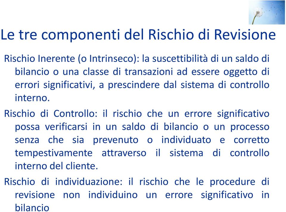 Rischio di Controllo: il rischio che un errore significativo possa verificarsi in un saldo di bilancio o un processo senza che sia prevenuto o