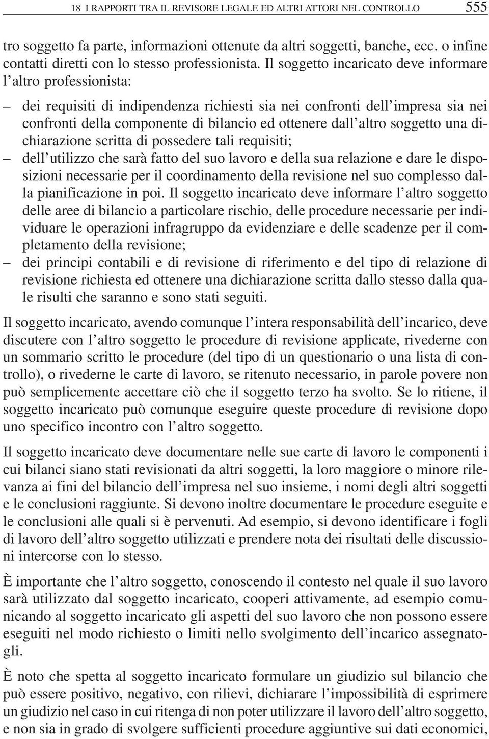 Il soggetto incaricato deve informare l altro professionista: dei requisiti di indipendenza richiesti sia nei confronti dell impresa sia nei confronti della componente di bilancio ed ottenere dall